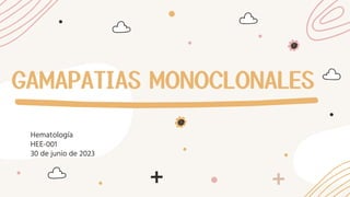 GAMAPATIAS MONOCLONALES
Hematología
HEE-001
30 de junio de 2023
 