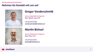 Gregor Vonderschmi@
Senior ApplicaAon Engineer
Dipl. Masch.-Ing. ETH
+41 44 315 6750
vonderschmil@intelliact.ch
Mar-n Bich...