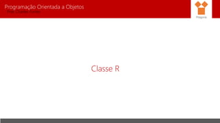 Programação Orientada a Objetos
Prof. Charles Fortes
Classe R
Pitágoras
 