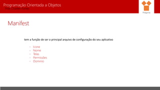 Programação Orientada a Objetos
Prof. Charles Fortes
Manifest
tem a função de ser o principal arquivo de configuração do seu aplicativo
- Icone
- Nome
- Telas
- Permissões
- Dominio
Pitágoras
 