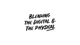 Blending  
the Digital &
The Physical
 