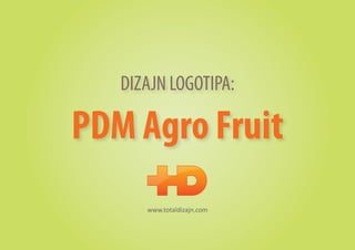 DIZAJN LOGOTIPA:

PDM Agro Fruit
      www.totaldizajn.com
 
