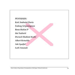 PENYUSUN:
       Kati Andraini Darto
       Endang Setyaningrum
       Bona Hakim P
       Ida Yudiarti
       Dwiasti Hadiani Kodri
       Albert Reinaldo
       Ade Syaiful
       Laili Amanah




Kisah Sukses Pengelolaan Persampahan di Berbagai Wilayah Indonesia   93
 
