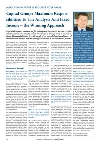 12	 Numéro 72 – Printemps 2018 – 	
Allocation d’actifs et produits alternatifs
Group has constantly reacted to the
ever-changing world to ensure we
get the best outcomes for investors.
PdM : On the 21st
February 2018 Capi-
tal Group launched a new global cor-
porate bond fund. What does make
your latest addition to your product
line particularly attractive, and how
does your new product add up to
your overall Capital Group portfolio?
J.C. : Capital Group Global Corpo-
rate Bond Fund is the most recent
addition to the Luxembourg-domi-
ciled UCITS fund range, and is part
of a multi-year, strategic plan to
give clients based in Europe access
to Capital Group’s long-standing
US strategies. The new fund joins
a growing range of fixed-income
funds launched in the past year and
this most recent launch completes a
suite of corporate bond funds across
EUR, US and global strategies.
At this point in the cycle we think
investors should ensure they unders-
tand the risks in their fixed-income
holdings and consider upgrading
their bond portfolios, so we believe
that our clear risk profile and focus
on pure investment-grade opportu-
nities could be attractive. We think
our deep, fundamental research
capability in an asset class relatively
under-researched by comparison
with equities, offers an exciting
opportunity to generate repeatable
excess returns from multiple security
and industry-specific selection.
Interview for Point de Mire
by Daniel Stanislaus Martel
nal” long-term context whenever we
decide. Our portfolios are managed
with the individual company or sec-
tor in mind, while we take the overall
economic context into account.
PdM : You are at the service of ins-
titutional investors such as pension
funds. How do you see rising life
expectancy and declining birth rates
in the mature countries such as Wes-
tern Europe or the U.S. impact on
their investments?
J.C. : This is rather a question for the
pension funds themselves. The way
they are funded does determine
how rapidly or to what extent they
shift out from growth assets to fixed
income. Generally speaking, pension
funds tend to lower equity allocation
in favour of fixed income assets. The
main reason is that fixed income has
changed. It is no longer just the “low
returning market place to dampen
volatility and to lower risk” it used
to be. In some sectors fixed income
boasts an attractive growth similar to
emerging markets. Whenever we see
a positive trade-off between growth
and risk we consider fixed income.
PdM : Capital Group has been a part
of the Swiss financial sector for over
50 years. During this time, there
have been several shifts in markets.
How has Capital Group learned from
them?
J.C. : Again, I comment with fixed
income in mind. The key thing is,
you can always learn as an organi-
zation but you can always seek to
be forward thinking as well. Capi-
tal Group has consistently done
both. For example, we know, from
a risk management perspective, that
fixed income markets become year
after year more complex with more
entrants to the markets in an inves-
tor perspective, but there are also
more agents in a risk-taking view.
Risk management has to be more
and more sophisticated. Therefore,
a special risk analytics team works
in close cooperation with our ana-
lysts in this rapidly developing and
complex market. For short, Capital
Capital Group : Maximum Respon-
sibilities To The Analysts And Fixed
Income – the Winning Approach
Capital Group has a reputation for its long-term investment horizon. Perfor-
mance reviews have usually shown results above average even in downturn
times. This capability has been the result of the extended decisional power of
the individual analyst and the role of fixed income in the investment process.
On 21st
February 2018, Capital Group
launched the Global Corporate Bond
Fund as the newest addition to the
Luxembourg domiciled Ucits fund
range as a part of its fixed income
strategy. On this occasion, Point de
Mire had, once again, the opportu-
nity to obtain an insider’s view. In
a personal interview with Point de
Mire, Jeremy W. Cunningham, the
London-based leading fixed income
expert, shared some thoughts about
the specific Capital Group’s approach
and the new fund.
Welcome to Geneva !
Point de Mire : A couple of weeks ago
the long bullish period at the inter-
national and U.S. stock exchange
came to a halt. How has Capital
Group reacted and reconsidered its
strategy and its portfolios ?
Jeremy W. Cunningham : Being long-
term, bottom-up investors, our aim is
to find stocks that we see fundamen-
tal value in and look to build a port-
folio of these stocks that we believe
can provide positive returns across
various market environments. While
we keep overarching macroeconomic
or market factors in mind, it is not
what drives our positioning. With
that in mind, we do not alter our
strategy based on short-term move-
ments. If anything, a movement like
we saw a couple of weeks ago could
be an opportunity to increase or ini-
tiate investments in those companies
where we see value.
The same holds for our fixed income
investments to an extent. We do
have to bear macroeconomic fac-
tors and market movements in mind
when making investments, but it
remains a research-driven bottom
up approach. For example, with the
tide of global central banks tighte-
ning their monetary policy, markets
are considering how much of a head-
wind assets will face amid less sup-
portive policy. However, we continue
to generally concentrate on each
issuer and analyse whether we see
potential for them in the long-term,
whatever the short-term market or
macroeconomic changes may be.
After all, in an environment of
unsettling volatility, it’s important
for investors to keep things in pers-
pective. One example is the concerns
around rising US Treasury yields.
The 10-year U.S. Treasury yield was
2.85% as of February 8, 2018. This is
less than a quarter percentage point
higher than the level a year earlier.
And a year from now, the yield could
be another quarter of a percentage
point higher, according to forward
markets — hardly a dramatic move.
PdM : There is a permanent rise and
decline of corporations and sectors.
Over time, when and how do you
shift your strategy from “old” to
“new” industries ?
J.C. : Capital Group builds its success
on its bottom-up fundamental ana-
lysis. Our experts track companies
and corporate bonds in a value ver-
sus risk perspective and benchmark
on medium to long-term evolution.
Whenever an analyst feels that a
sector or individual companies are
becoming overvalued relative to
the underlying risks in the sector, he
or she takes action. This long-term
focus ensures that our portfolios are
built upon healthy and sustainable
and not just speculative companies.
Our analysts are, by the way, perfor-
mance-reviewed over a period of up
to eight years.
PdM : As far as countries are
concerned, nowadays everybody
is talking about Asia, especially
China or Vietnam. Can you outline
your geographical fixed income
approach?
J.C. : As Capital Group’s bottom-up
approach outlines, whenever our
analysts, as an example, experience
Asian sectors or companies to out-
perform their European or U.S.
peers, they update the portfolio. In
addition to this investment-driven
bottom-up approach, we have esta-
blished a top-down macro-economic
framework. It represents the “exter-
Jeremy J.W. Cunningham is an
investment specialist at Capi-
tal Group. He has 29 years of
industry experience and joined
Capital Group in 2017. Prior to
joining Capital, Jeremy worked
as head of EMEA fixed income
business development at
Alliance Bernstein. Before that
he was head of product mana-
gement at Schroders. Earlier in
his career he was a fixed income
portfolio manager at Invesco,
J.P. Morgan Fleming and Merrill
Lynch. He holds the Chartered
Financial Analyst® designation.
Jeremy is based in London.
©CatherineChapman
 