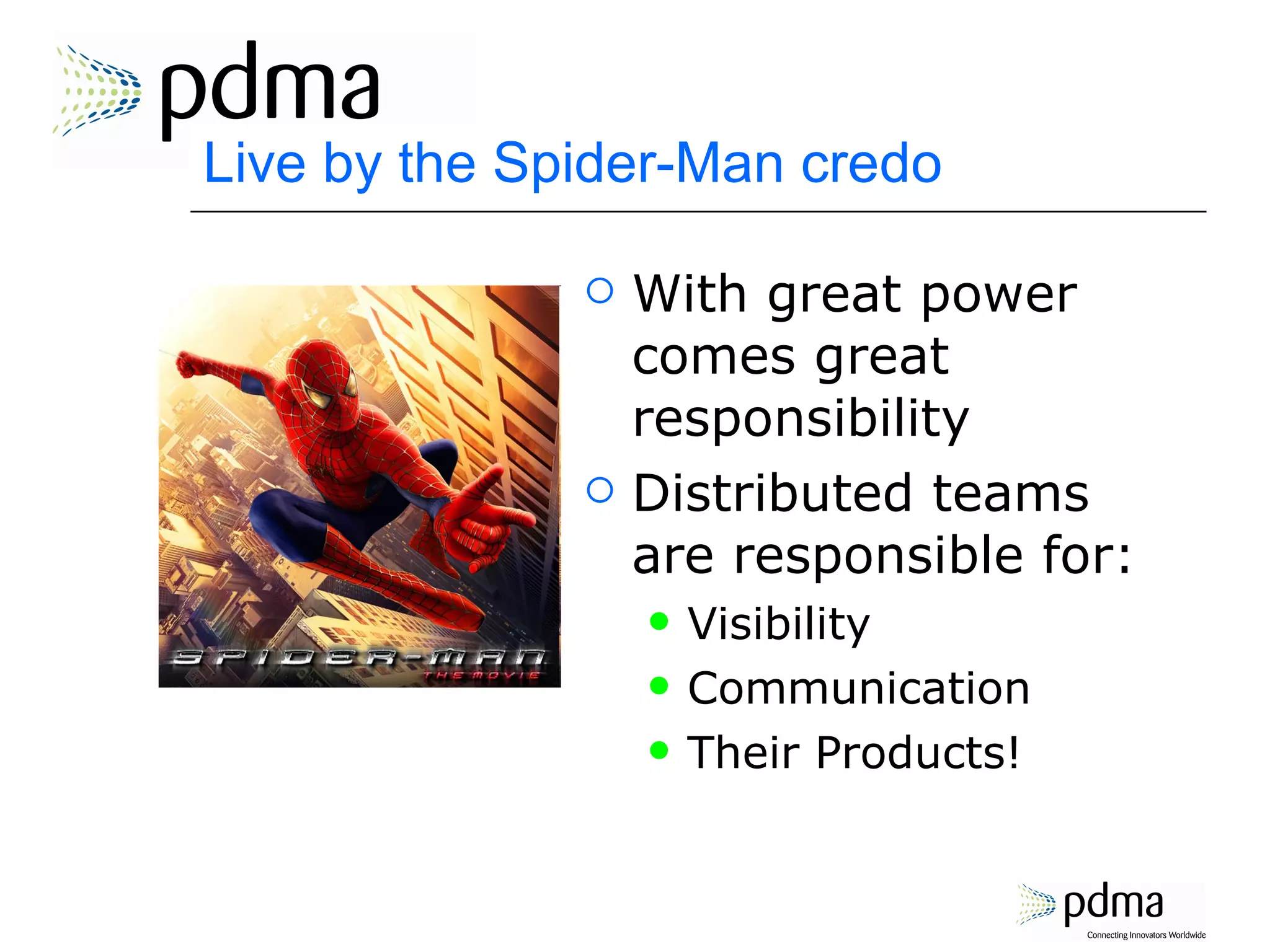 Live by the Spider-Man credo  With great power comes great responsibility Distributed teams are responsible for: Visibility Communication Their Products! 
