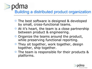 Building a distributed product organization <ul><li>The best software is designed & developed by small, cross-functional t...