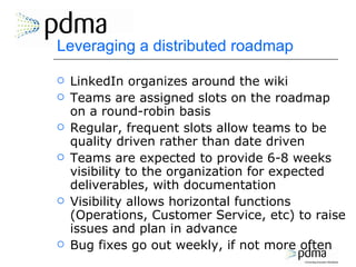Leveraging a distributed roadmap <ul><li>LinkedIn organizes around the wiki </li></ul><ul><li>Teams are assigned slots on ...