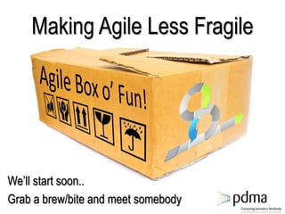 Making Agile Less Fragile
We’ll start soon..
Grab a brew/bite and meet somebody
 