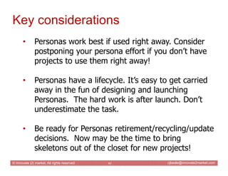 Key considerations
      •       Personas work best if used right away. Consider
              p p
              postponin...