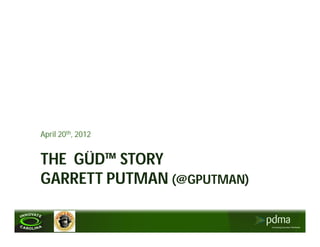 April 20th, 2012


THE GÜD™ STORY
GARRETT PUTMAN (@GPUTMAN)
 
