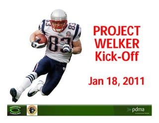PROJECT
WELKER
Kick-Off
Jan 18, 2011
 