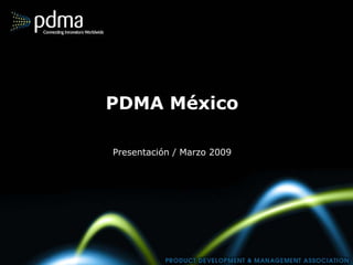 PDMA México

Presentación / Marzo 2009
 