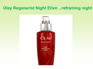 18

Olay Regenerist Night Elixir…reframing night
 