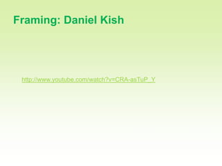 9

Framing: Daniel Kish




 http://www.youtube.com/watch?v=CRA-asTuP_Y
 