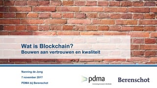 Wat is Blockchain?
Bouwen aan vertrouwen en kwaliteit
Nanning de Jong
7 november 2017
PDMA bij Berenschot
 