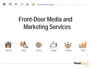 Front-Door Media and
              Marketing Services


Marketing    Profiling   Targeting   Mapping   Monitoring   Metrics




                                                                      1
 