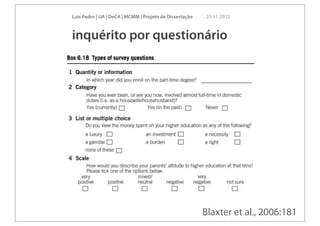 Luís Pedro | UA | DeCA | MCMM | Projeto de Dissertação   23 11 2012



inquérito por questionário




                                                         Blaxter et al., 2006:181
 