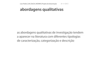 Luís Pedro | UA | DeCA | MCMM | Projeto de dissertação

01 11 2013

abordagens qualitativas

as abordagens qualitativas de investigação tendem
a aparecer na literatura com diferentes tipologias
de caracterização, categorização e descrição

 