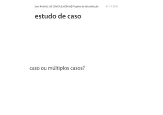 Luís Pedro | UA | DeCA | MCMM | Projeto de dissertação

estudo de caso

caso ou múltiplos casos?

01 11 2013

 