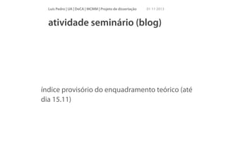 Luís Pedro | UA | DeCA | MCMM | Projeto de dissertação

01 11 2013

atividade seminário (blog)

índice provisório do enquadramento teórico (até
dia 15.11)

 