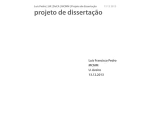 Luís Pedro | UA | DeCA | MCMM | Projeto de dissertação

13 12 2013

projeto de dissertação

Luís Francisco Pedro
MCMM
U. Aveiro
13.12.2013

 