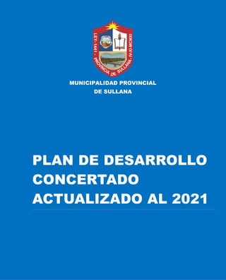 Página 0
PLAN DE DESARROLLO
CONCERTADO
ACTUALIZADO AL 2021
MUNICIPALIDAD PROVINCIAL
DE SULLANA
 