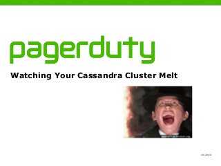 10/20/14 
Watching Your Cassandra Cluster Melt 
 