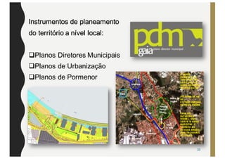 Instrumentos de planeamento
do território a nível local:
qPlanos Diretores Municipais
qPlanos de Urbanização
qPlanos de Pormenor
10
 