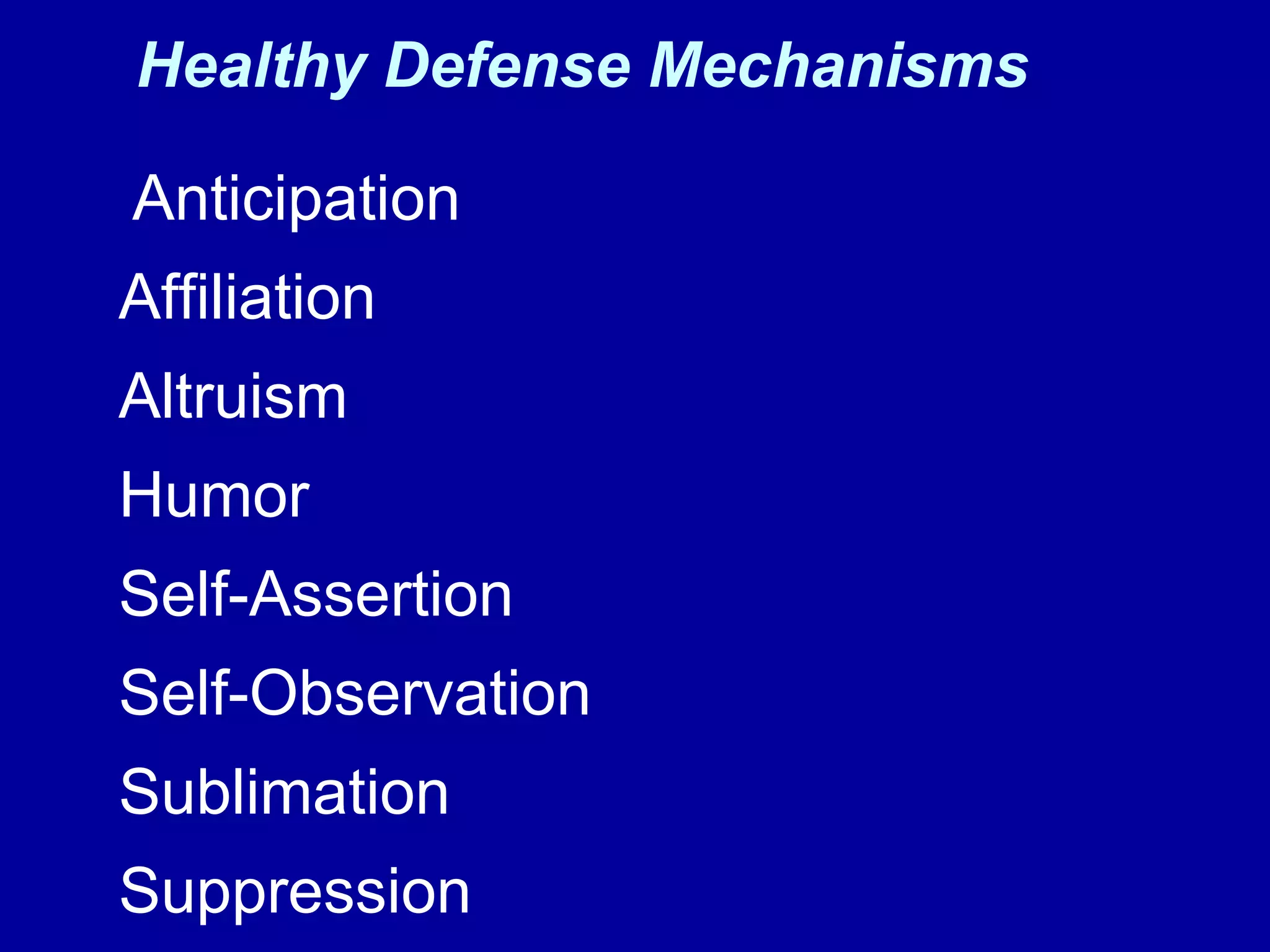 Healthy Defense Mechanisms Anticipation Affiliation  Altruism Humor Self-Assertion Self-Observation Sublimation Suppression 