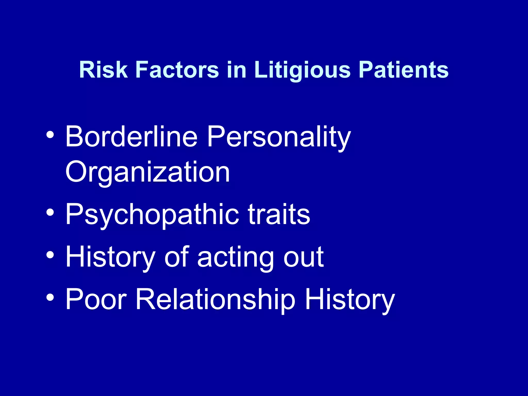 Risk Factors in Litigious Patients Borderline Personality Organization Psychopathic traits History of acting out Poor Relationship History 