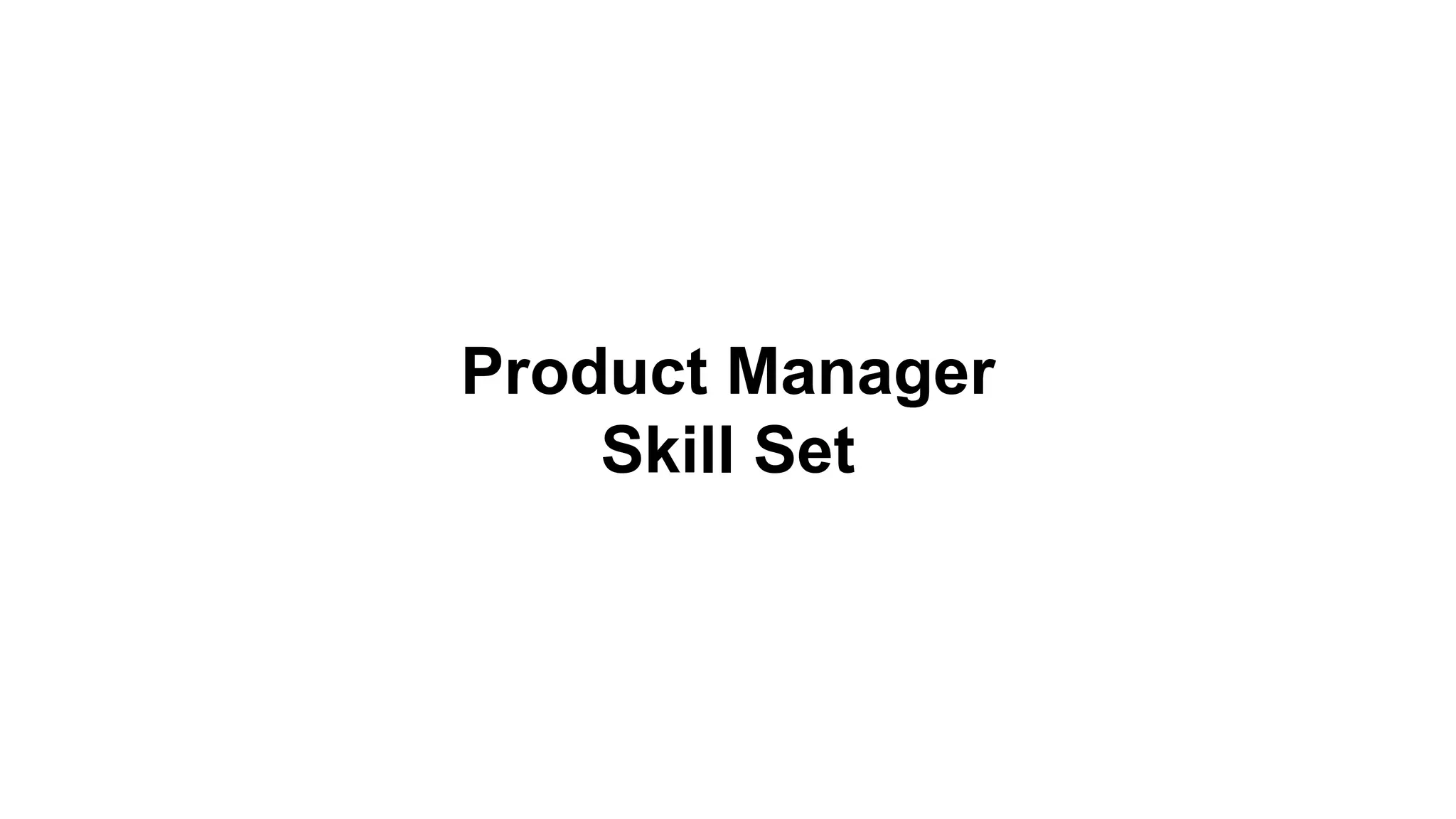 Product Manager
Skill Set
 