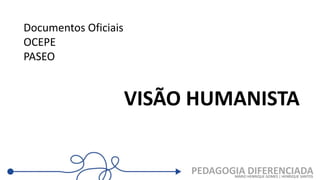 PEDAGOGIA DIFERENCIADA
MÁRIO HENRIQUE GOMES | HENRIQUE SANTOS
Documentos Oficiais
OCEPE
PASEO
VISÃO HUMANISTA
 