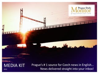MEDIA KIT   Prague’s # 1 source for Czech news in English…
2012              News delivered straight into your inbox!
 
