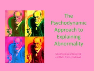 The
Psychodynamic
Approach to
Explaining
Abnormality
Unconscious unresolved
conflicts from childhood
 