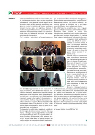 123456789101112131415161718192021222324252627282930
mondo.......NOTIZIARIO DEL PARTITO DEMOCRATICO PER GLI ITALIANI ALL’ESTERO
costituzionali? Orlando non si tira certo indietro: l’Ita-
lia è finalmente un Paese che si muove dopo tanto
immobilismo. A suo parere, le riforme oggetto del re-
ferendum che si terrà in autunno andrebbero spie-
gate nel merito, in modo che gli elettori le abbiano
chiare in mente e votino con cognizione di causa. Il
rischio che si potrebbe correre se queste riforme non
dovessero essere approvate sarebbe una caduta ver-
ticale nella fiducia verso le istituzioni, che genere-
rebbe scenari problematici.
Per il ministro, il referendum del prossimo autunno
non dovrebbe rappresentare un voto pro o contro il
capo del Governo, ma si deve fare lo sforzo di con-
centrarsi sul merito delle riforme. Una replica sorge
spontanea: non è stato forse Renzi stesso a dichia-
rare, più volte e con toni molti chiari, di lasciare il suo
incarico in caso di esito negativo? L’auspicio del mi-
nistro, se letto alla luce di questa dichiarazione, ri-
sulta quantomeno singolare. Ma secondo Orlando la
famosa frase di Renzi “se perdo me ne vado” è solo
dettato dalla consapevolezza di chi ha preso un im-
pegno e lo vive con realismo.
Restando sul tema del nostro scalpitante presidente
del Consiglio, è stato chiesto al ministro che cosa
manca a Renzi per essere un grande? Pur ricordando
di non aver votato per Renzi al Congresso del PD, Or-
lando ha posto l’accento sulle azioni di Renzi, rifiu-
tando l’accusa che si segua un’agenda di destra: se
confrontati con le misure prese da altri leader euro-
pei, le decisioni di Renzi in termini di immigrazione,
politica estera, flessibilità del lavoro, non possono es-
sere definite di destra. Può darsi che sia stato il pa-
norama europeo a cambiare, ma in ogni caso,
secondo Orlando, siamo sulla strada giusta.
Ciò detto, forse non sono tutte rose e fiori: il linguag-
gio del partito è cambiato e questa novità sembra di-
sorientare molte persone. Il partito pare
disorganizzato, soprattutto data la mancanza di luo-
ghi dove poter condurre dibattiti interni. Ci si affida
forse troppo ai social media, e il risultato è un’ato-
mizzazione della politica che
rende più difficile la costru-
zione di un comune sentire. A
volte, le campagne elettorali
sono effettuate dai singoli, con
lo scopo di garantirsi le prefe-
renze e la visione di partito
passa troppo spesso in se-
condo piano.
Orlando auspica un’evoluzione
della forma-partito, soprattutto
ora che la Rete ha cambiato le
carte in tavola. Si parla del-
l’esempio di Napoli: il ministro
non invoca un commissaria-
mento del partito, ma auspica
la partecipazione dei cittadini,
non solamente con le primarie.
La speranza sarebbe quella di
creare nuove piattaforme per
stimolare un dibattito politico.
In questo contesto, i circoli do-
vrebbero essere una fucina di
idee, senza limitarsi solamente
alla discussione di idee già
viste sui giornali.
L’incontro è stato partecipato e
molto apprezzato, alcuni dei presenti, forse stanchi
di sentire le solite dichiarazioni di certi esponenti del
PD, spesso smaccatamente “pro” o “contro” la poli-
tica del partito, sono stati colpiti da questo uomo po-
litico non solo capace di vedere sia i pregi che i limiti
del gruppo dirigente, ma anche di indicare una
strada per migliorare le cose in modo costruttivo.
Speriamo di averlo presto nuovamente nostro ospite
in occasione della sua prossima visita dalle nostre
parti.
di Jacopo Coletto, circolo PD New York
DA PAGINA 17
 