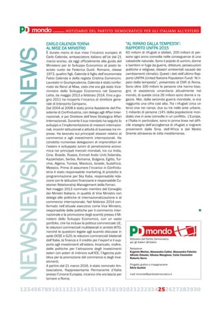 123456789101112131415161718192021222324252627282930
mondo.......NOTIZIARIO DEL PARTITO DEMOCRATICO PER GLI ITALIANI ALL’ESTERO
CARLO CALENDA TORNA
AL MISE DA MINISTRO
È durato meno di due mesi l’incarico europeo di
Carlo Calenda, ambasciatore italiano all’Ue dal 21
marzo scorso, da oggi ufficialmente alla guida del
Ministero per lo Sviluppo Economico al posto la-
sciato vuoto da Federica Guidi. Romano, classe
1973, quattro figli, Calenda è figlio dell’economista
Fabio Calenda e della regista Cristina Comencini.
Laureato in Giurisprudenza, Calenda è stato confer-
mato da Renzi al Mise, visto che era già stato Vice-
ministro dello Sviluppo Economico nel Governo
Letta, da maggio 2013 a febbraio 2014. Fino a giu-
gno 2011 ha ricoperto l’incarico di direttore gene-
rale di Interporto Campano.
Dal 2004 al 2008 è stato prima Assistente del Pre-
sidente di Confindustria, con delega agli Affari Inter-
nazionali, e poi Direttore dell’Area Strategica Affari
Internazionali. Durante il suo mandato ha seguito lo
sviluppo e l’implementazione di missioni internazio-
nali, incontri istituzionali e attività di business tra im-
prese. Ha lavorato sui principali dossier relativi al
commercio e agli investimenti internazionali. Ha
condotto numerose delegazioni di imprenditori al-
l’estero e sviluppato azioni di penetrazione econo-
mica nei principali mercati mondiali, tra cui India,
Cina, Brasile, Russia, Emirati Arabi Uniti,Tailandia,
Kazakhstan, Serbia, Romania, Bulgaria, Egitto, Tur-
chia, Algeria, Tunisia, Marocco, Israele, Sudafrica,
Messico. Prima di assumere l’incarico in Confindu-
stria è stato responsabile marketing di prodotto e
programmazione per Sky Italia, responsabile rela-
zione con le istituzioni finanziarie e responsabile Cu-
stomer Relationship Management della Ferrari.
Nel maggio 2013 nominato membro del Consiglio
dei Ministri Italiano, in qualità di Vice Ministro con
delega alle politiche di internazionalizzazione e al
commercio internazionale. Nel febbraio 2014 con-
fermato nell’attuale esecutivo come Vice Ministro,
responsabile delle politiche per il commercio inter-
nazionale e la promozione degli scambi presso il Mi-
nistero dello Sviluppo Economico, con un vasto
portfolio, che ha incluso la politica commerciale UE,
le relazioni commerciali multilaterali in ambito WTO,
nonché le questioni legate agli scambi discusse in
sede OCSE e G20, le relazioni commerciali bilaterali
dell’Italia, la finanza e il credito per l’export e il sup-
porto agli investimenti all’estero. Incaricato, inoltre,
delle politiche per l’attrazione degli investimenti
esteri con poteri di indirizzo sull’ICE, l’Agenzia pub-
blica per la promozione del commercio e degli inve-
stimenti.
A partire dal 21 marzo 2016, è stato nominato Am-
basciatore, Rappresentante Permanente d’Italia
presso l’Unione Europea, incarico che ora lascia per
tornare a Roma.
“AL RIPARO DALLA TEMPESTA”:
RAPPORTO UNFPA 2015
60 milioni di rifugiati e sfollati, 200 milioni di per-
sone ogni anno coinvolte nelle conseguenze di una
catastrofe naturale. Sono il popolo di uomini, donne
e bambini in fuga da guerre, dittature, persecuzioni
politiche e religiose, disastri ambientali causati dai
cambiamenti climatici. Questi i dati dell’ultimo Rap-
porto UNFPA (United Nations Population Fund) “Al ri-
paro dalla tempesta”, presentato al CNR di Roma.
Sono oltre 100 milioni le persone che hanno biso-
gno di assistenza umanitaria attualmente nel
mondo, di queste circa 26 milioni sono donne e ra-
gazze. Mai, dalla seconda guerra mondiale, si era
raggiunta una cifra così alta. Tra i rifugiati circa un
terzo vive nei campi, due su tre nelle aree urbane,
1 miliardo di persone (14% della popolazione mon-
diale) vive in aree coinvolte in un conflitto. L’Europa,
e l’Italia in particolare, sono in prima linea nel diffi-
cile impegno dell’accoglienza di rifugiati e migranti
provenienti dalla Siria, dall’Africa e dal Medio
Oriente attraverso le rotte mediterranee.
NEWSNEWSNEWSNEWS
Notiziario del Partito Democratico
per gli italiani all’estero
Redazione
Eugenio Marino, Alessandra Cattoi, Alessandra Fabrizio
Alfredo Orlando, Silvana Mangione, Carla Ciarlantini
Roberto Serra
Progetto grafico e impaginazione
Silvio Garbini
mail: itmondo@partitodemocratico.it
 