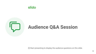 59
Audience Q&A Session
ⓘ Start presenting to display the audience questions on this slide.
 