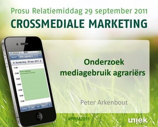 Onderzoek
mediagebruik agrariërs


      Peter Arkenbout

  #PRM2011
 