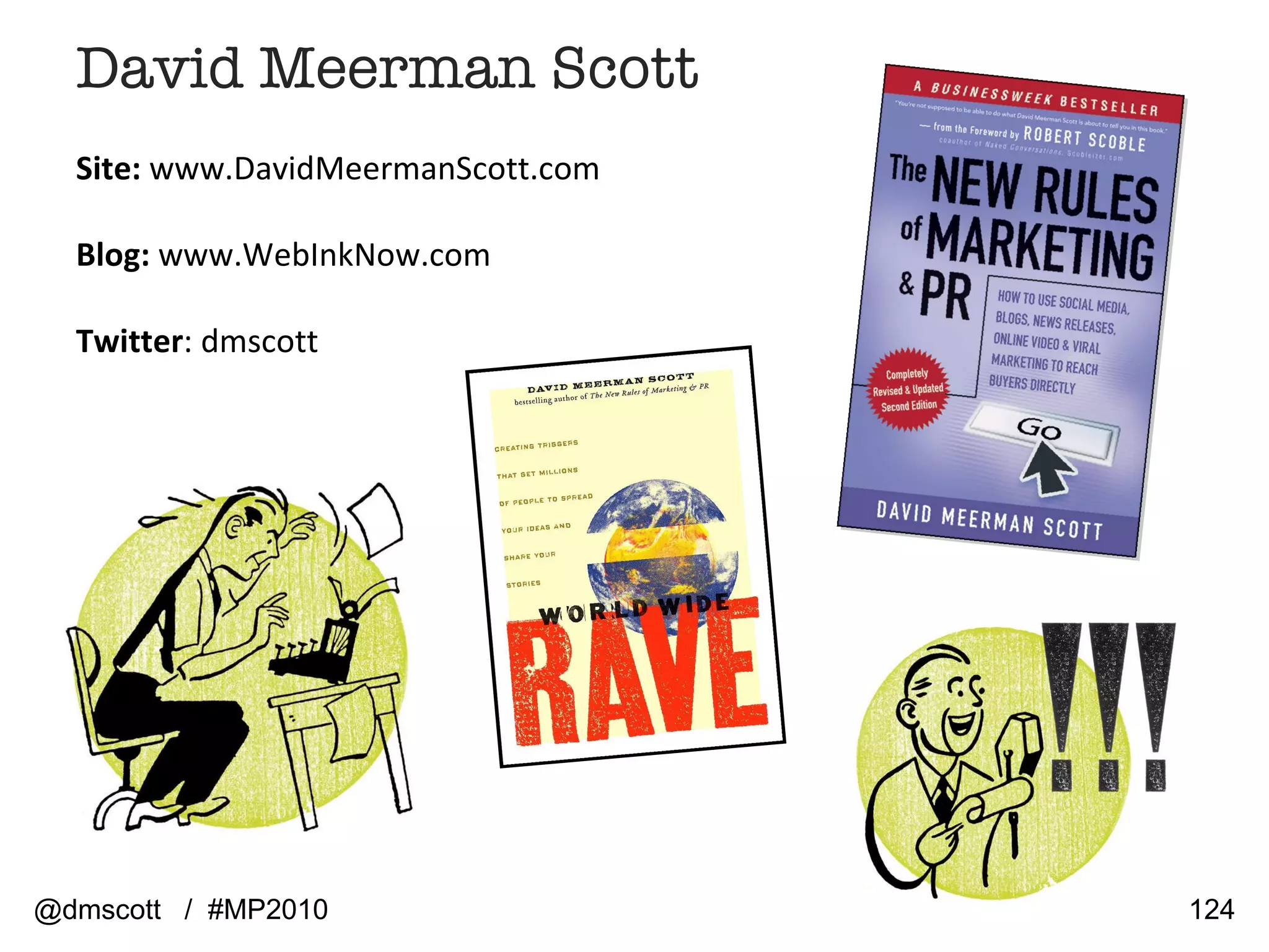 Site:  www.DavidMeermanScott.com  Blog:  www.WebInkNow.com Twitter : dmscott David Meerman Scott @dmscott  /  #MP2010 