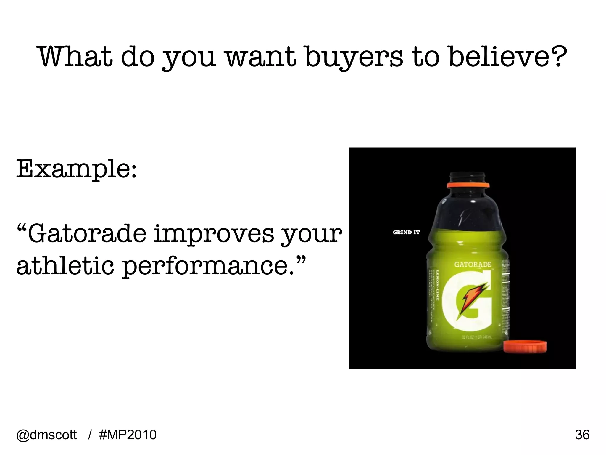 What do you want buyers to believe? Example:  “ Gatorade improves your athletic performance.” @dmscott  /  #MP2010 