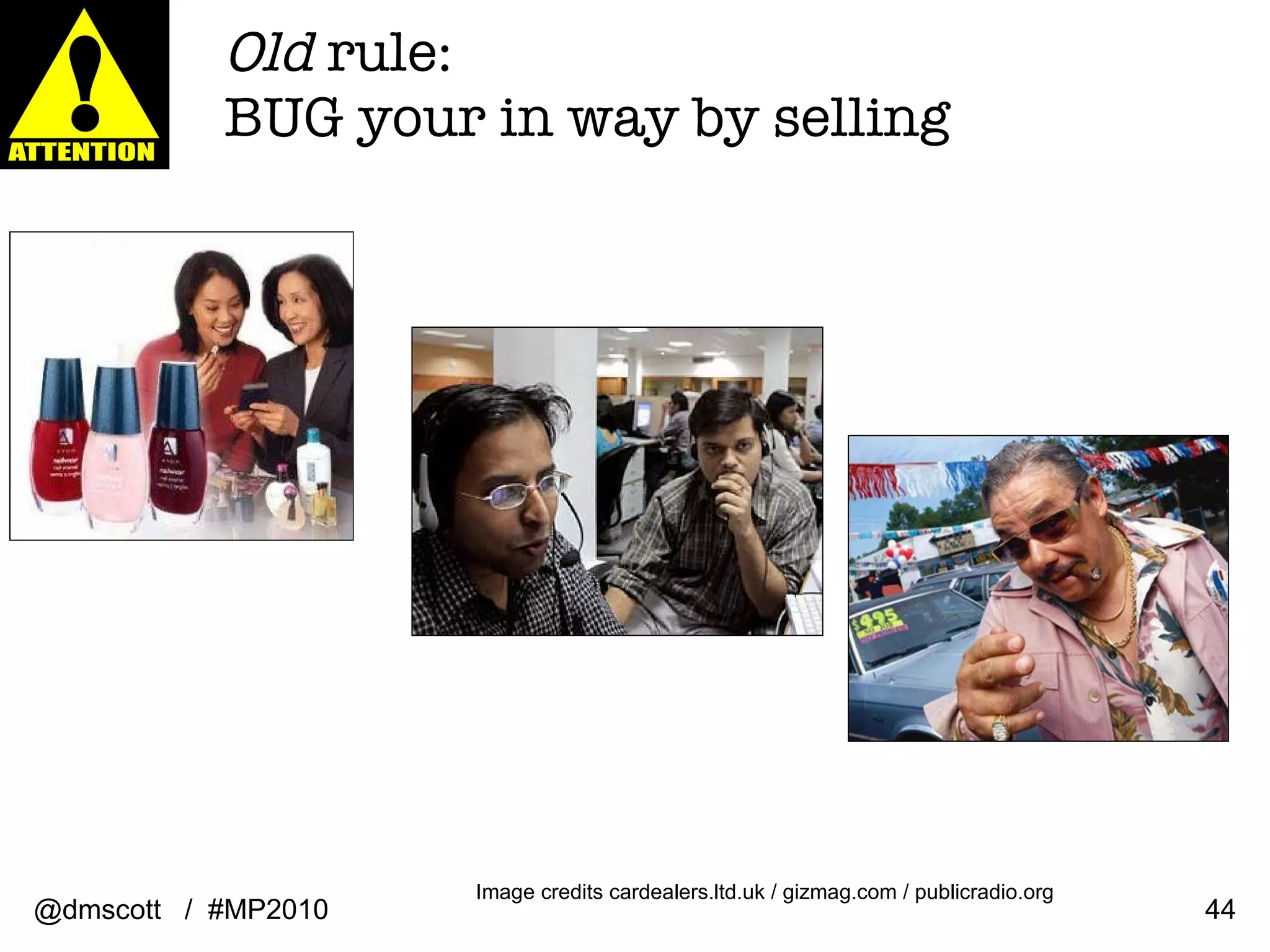 Old  rule:  BUG your in way by selling Image credits cardealers.ltd.uk / gizmag.com / publicradio.org @dmscott  /  #MP2010 