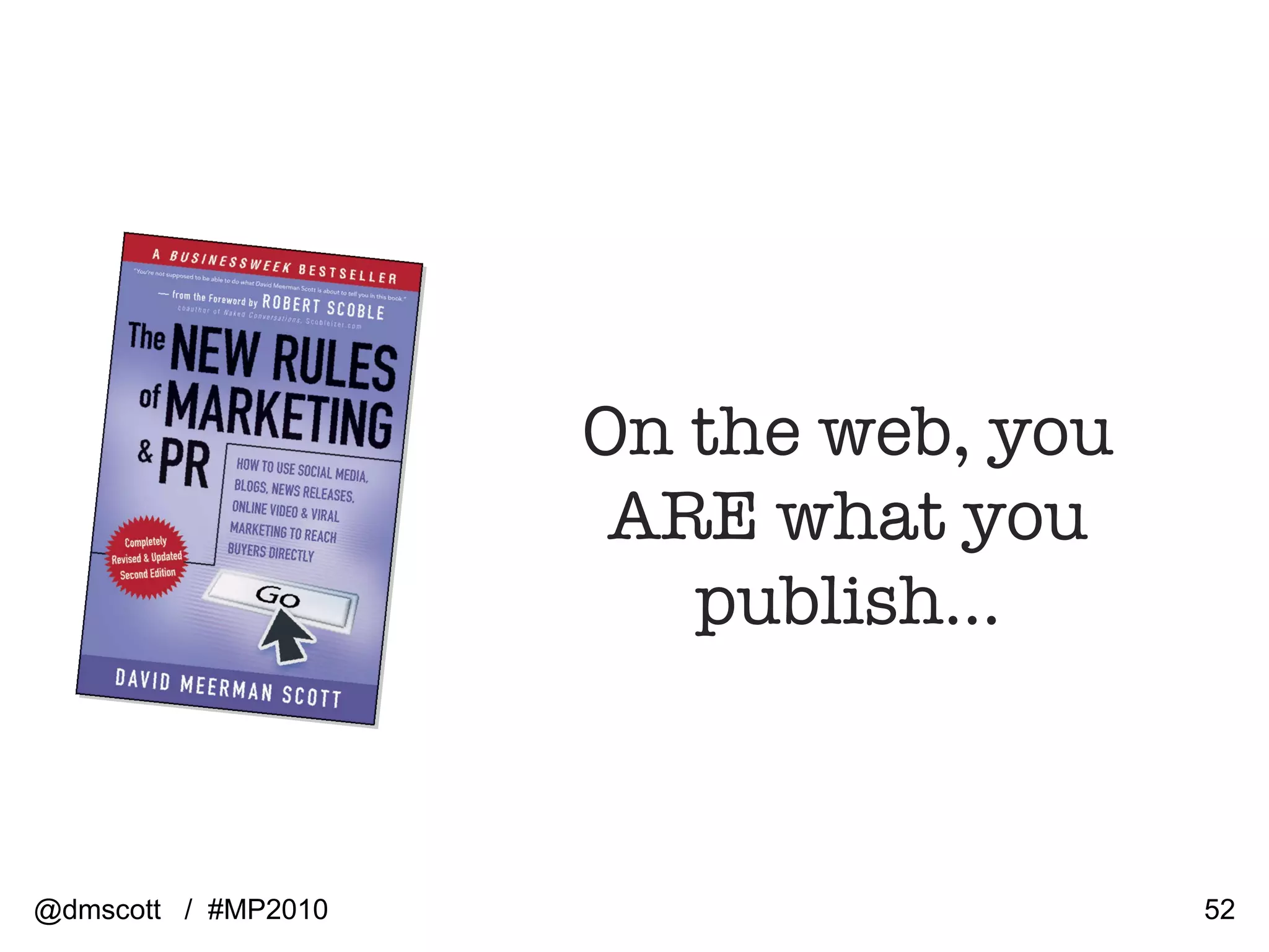 On the web, you ARE what you publish… @dmscott  /  #MP2010 