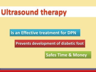 Is an Effective treatment for DPN
Safes Time & Money
Prevents development of diabetic foot
 