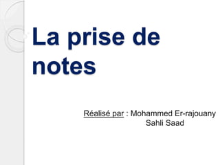 La prise de
notes
Réalisé par : Mohammed Er-rajouany
Sahli Saad
 