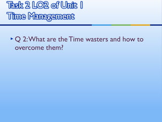 Q2: What are the Time wasters and how to
overcome them?
 