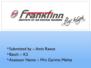 Submitted  by :- Amit Rawat
Batch :- K2
Assessor Name :- Mrs Garima Mehta
 