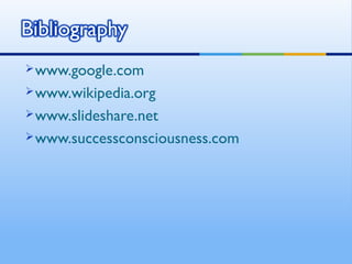  www.google.com

 www.wikipedia.org

 www.slideshare.net

 www.successconsciousness.com
 