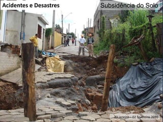 Acidentes e Desastres

Subsidência do Solo

23 janeiro – 02 fevereiro 2010

 