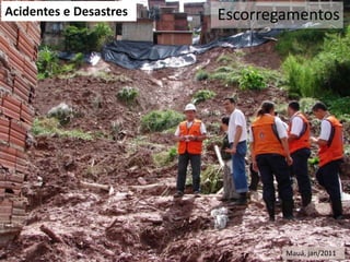 Acidentes e Desastres

VI Reunião do CONGEPDEC - 18 de

Escorregamentos

Mauá, jan/2011
Maria José Brollo - Instituto

 