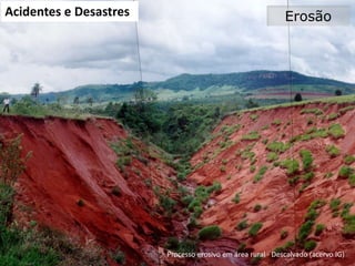 Acidentes e Desastres

VI Reunião do CONGEPDEC - 18 de

Erosão

Processo erosivo em área rural - Descalvado (acervo IG)

Maria José Brollo - Instituto

 